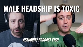 We Need to Get Rid of Male Headship  Absurdity E160 [upl. by Mehsah498]