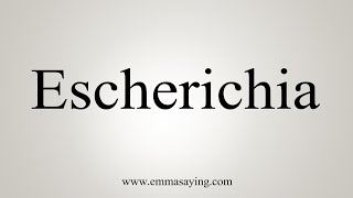 How To Say Escherichia [upl. by Adnar]