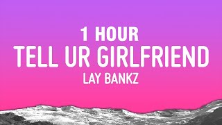 1 HOUR Lay Bankz  Tell Ur Girlfriend Lyrics [upl. by Nelyaw685]